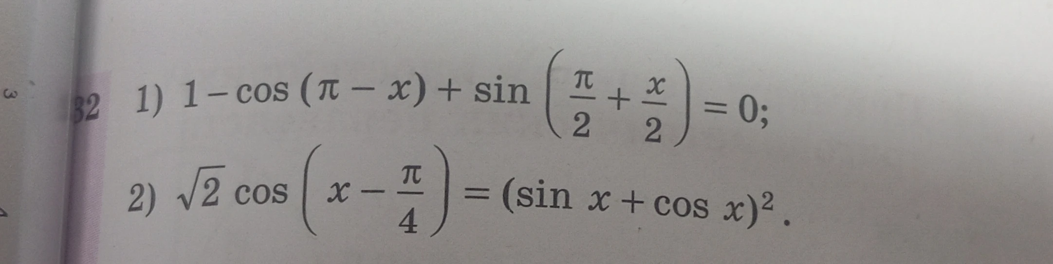 1) 1 - cos(π - x) + sin(π/2 + x/2) = 0; 2) √2 cos(x - π/4) = (sin x + cos x)^2.