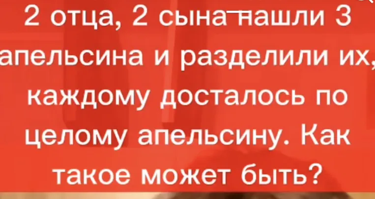 2 отца, 2 сына нашли 3 апельсина и разделили их, каждому досталось по целому апельсину. Как такое может быть?