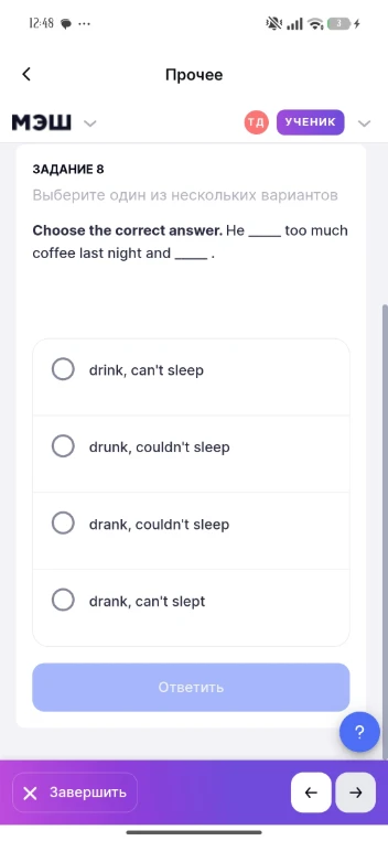 Choose the correct answer. He ____ too much coffee last night and ____ .