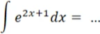 Укажите верное значение интеграла: ∫ e^{2x+1} dx = ...