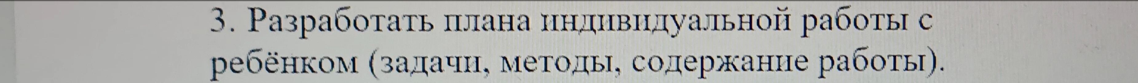 3. Разработать плана индивидуальной работы с ребёнком (задачи, методы, содержание работы).