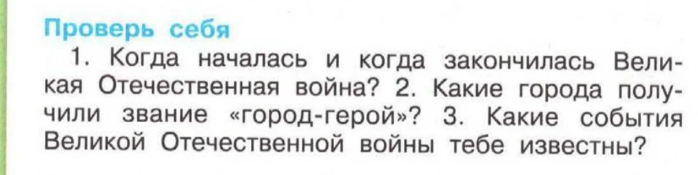 Проверь себя 1. Когда началась и когда закончилась Великая Отечественная война? 2. Какие города получили звание «город-герой»? 3. Какие события Великой Отечественной войны тебе известны?