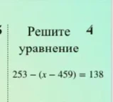 Решите уравнение 253 - (x - 459) = 138