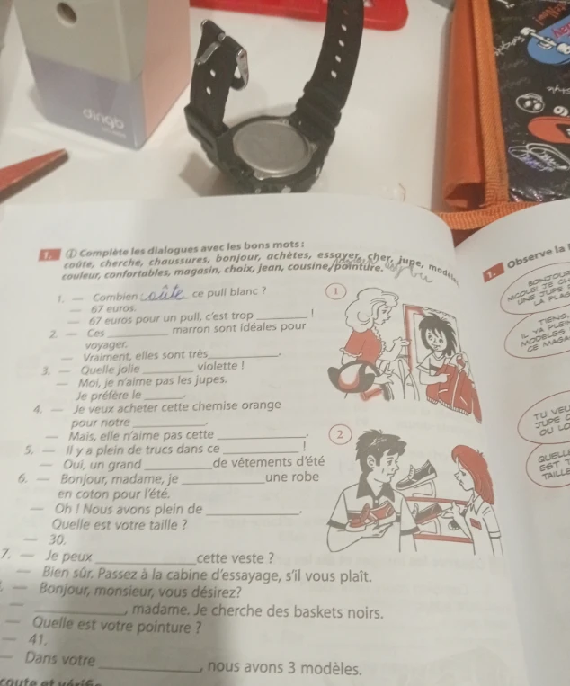 Complète les dialogues avec les bons mots: coûte, cherche, chaussures, bonjour, achètes, essayer, cher, jupe, modèles, couleur, confortables, magasin, choix, jean, cousine, pointure.