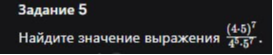 Задание 5. Найдите значение выражения (4*5)^7 / (4^5 * 5^7).