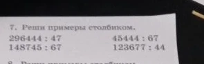7. Реши примеры столбиком. 296444 : 47 45444 : 67 148745 : 67 123677 : 44