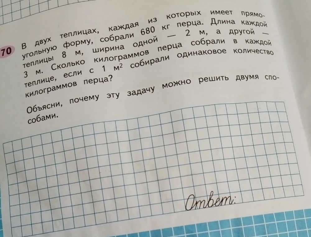 70 В двух теплицах, каждая из которых имеет прямоугольную форму, собрали 680 кг перца. Длина каждой теплицы 8 м, ширина одной — 2 м, а другой — 3 м. Сколько килограммов перца собрали в каждой теплице, если с 1 м² собирали одинаковое количество килограммов перца?
