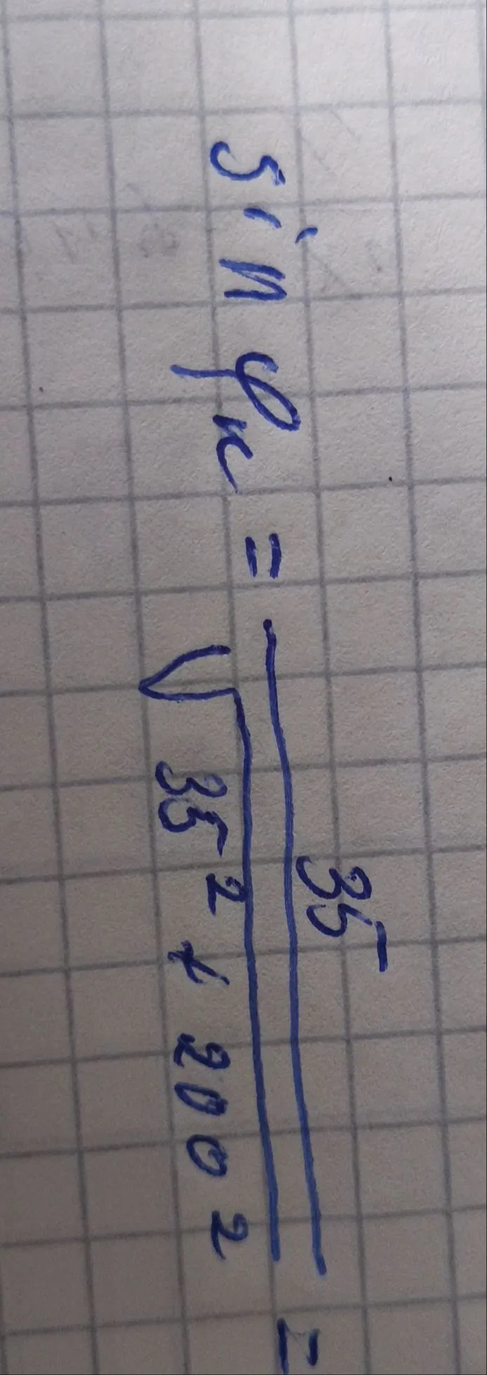 sin φ = 35 / sqrt(35^2 + 200^2)