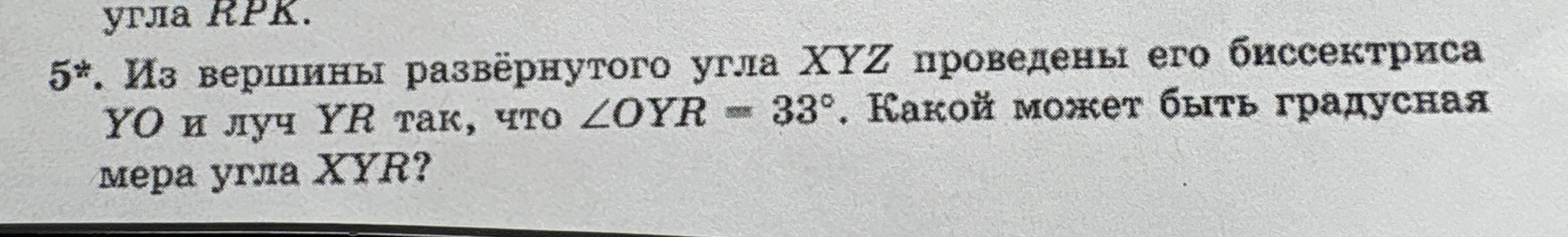 5*. Из вершины развёрнутого угла XYZ проведены его биссектриса YO и луч YR так, что ∠OYR = 33°. Какой может быть градусная мера угла XYR?