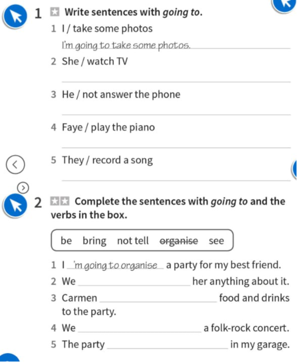 1 Write sentences with going to. 2 Complete the sentences with going to and the verbs in the box.