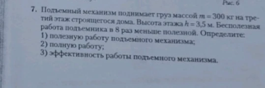 7. Подъемный механизм поднимает груз массой m = 300 кг на третий этаж строящегося дома. Высота этажа h = 3,5 м. Бесполезная работа подъемника в 8 раз меньше полезной.