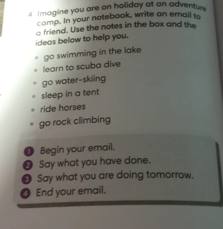 Imagine you are on holiday at an adventure camp. In your notebook, write an email to a friend. Use the notes in the box and the ideas below to help you.