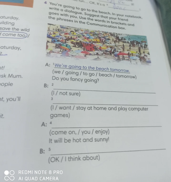 You're going to go to the beach. In your notebook, write a dialogue. Suggest that your friend goes with you. Use the words in brackets and the phrases in the Communication box.