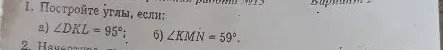 1. Постройте углы, если: а) ∠DKL = 95°; б) ∠KMN = 59°.