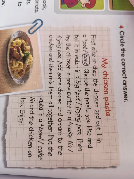 Circle the correct answer. My chicken pasta First slice or chop the chicken and put it in a pot / bowl.