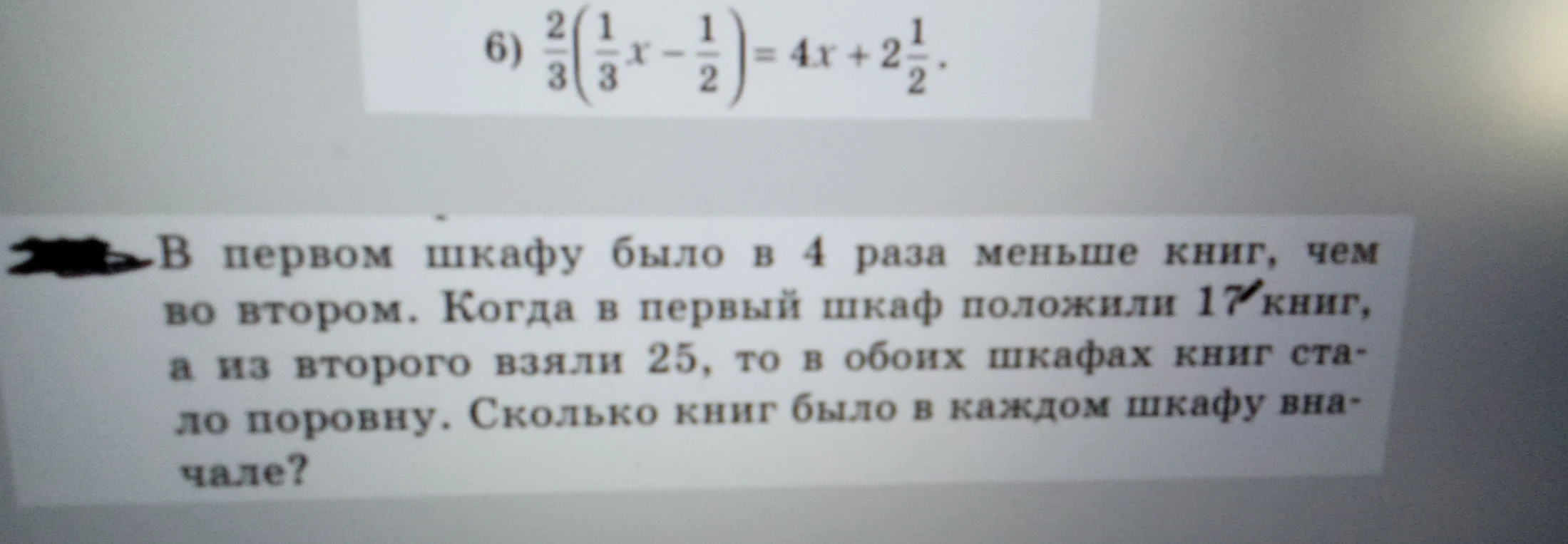 6) 2/3(1/3x - 1/2) = 4x + 2 1/2. В первом шкафу было в 4 раза меньше книг, чем во втором.