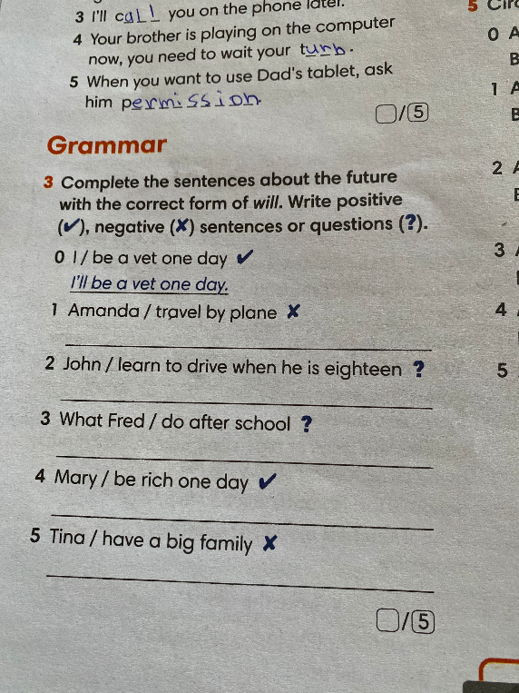 Complete the sentences about the future with the correct form of will. Write positive (✔), negative (✘) sentences or questions (?).