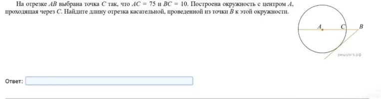 На отрезке AB выбрана точка C так, что AC = 75 и BC = 10. Построена окружность с центром A, проходящая через C. Найдите длину отрезка касательной, проведенной из точки B к этой окружности.