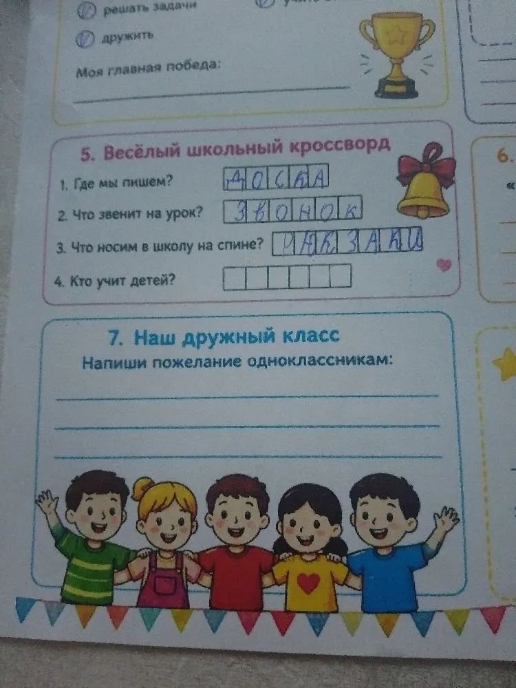 5. Весёлый школьный кроссворд 1. Где мы пишем? 2. Что звенит на урок? 3. Что носим в школу на спине? 4. Кто учит детей? 7. Наш дружный класс Напиши пожелание одноклассникам: