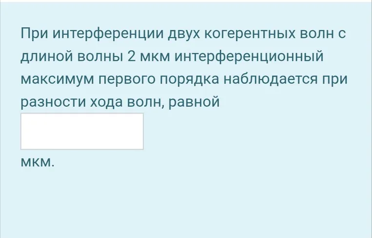 При интерференции двух когерентных волн с длиной волны 2 мкм интерференционный максимум первого порядка наблюдается при разности хода волн, равной [ ] мкм.