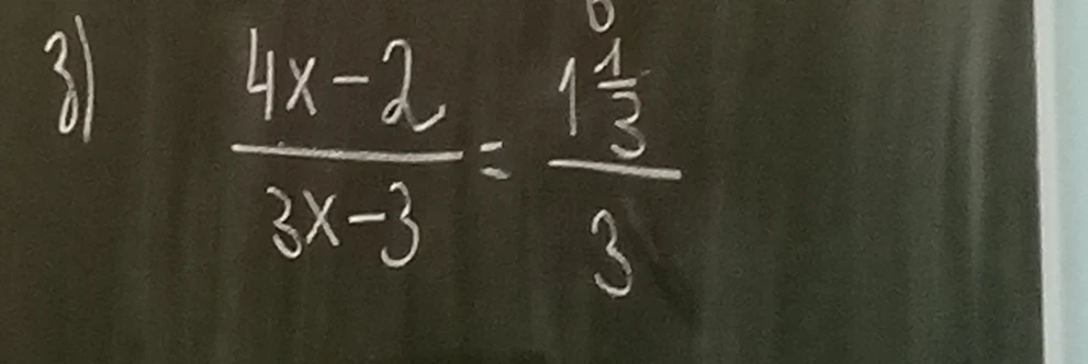 3) 4x - 2 / 3x - 3 = 1 1/3 / 3