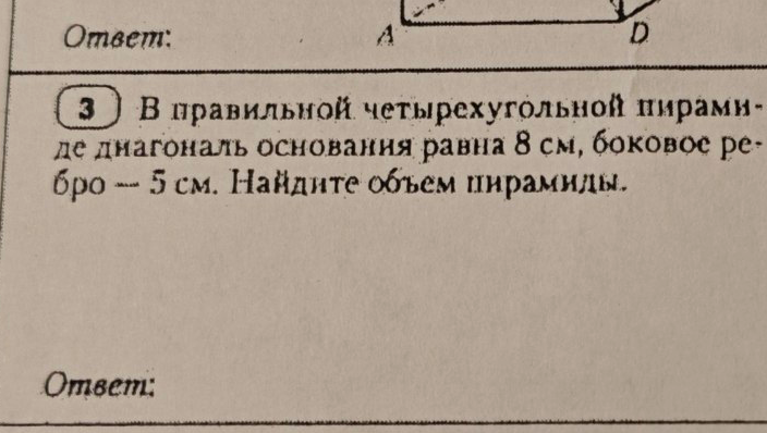 В правильной четырехугольной пирамиде диагональ основания равна 8 см, боковое ребро — 5 см. Найдите объем пирамиды.