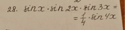 28. sin x . sin 2x . sin 3x = 1/4 . sin 4x