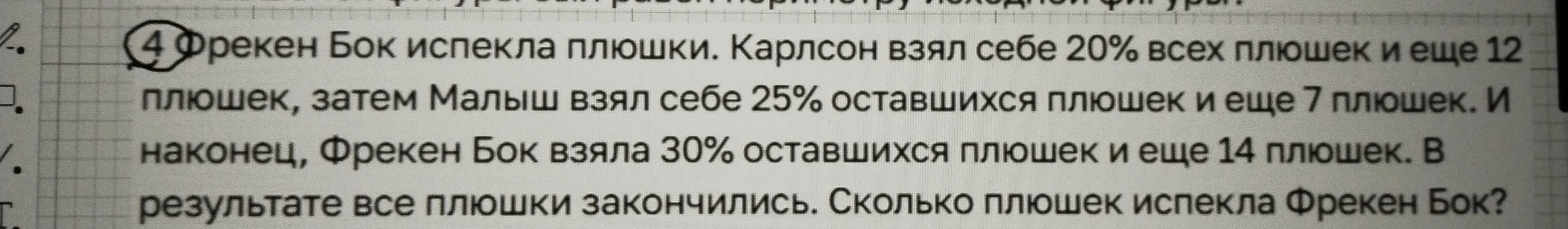 Фрекен Бок испекла плюшки. Карлсон взял себе 20% всех плюшек и еще 12 плюшек, затем Малыш взял себе 25% оставшихся плюшек и еще 7 плюшек. И наконец, Фрекен Бок взяла 30% оставшихся плюшек и еще 14 плюшек. В результате все плюшки закончились. Сколько плюшек испекла Фрекен Бок?