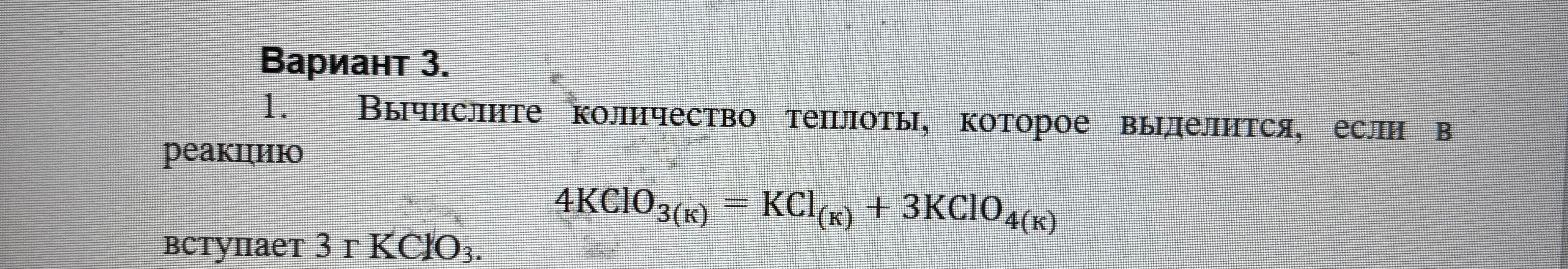 Вычислите количество теплоты, которое выделится, если в реакцию 4KClO3(к) = KCl(к) + 3KClO4(к) вступает 3 г KClO3.