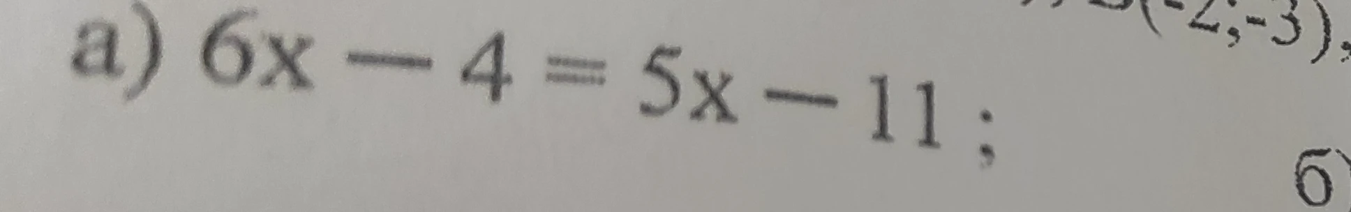 a) 6x - 4 = 5x - 11