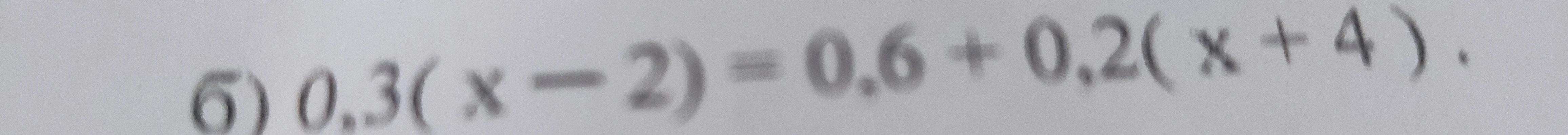 б) 0,3(x - 2) = 0,6 + 0,2(x + 4)