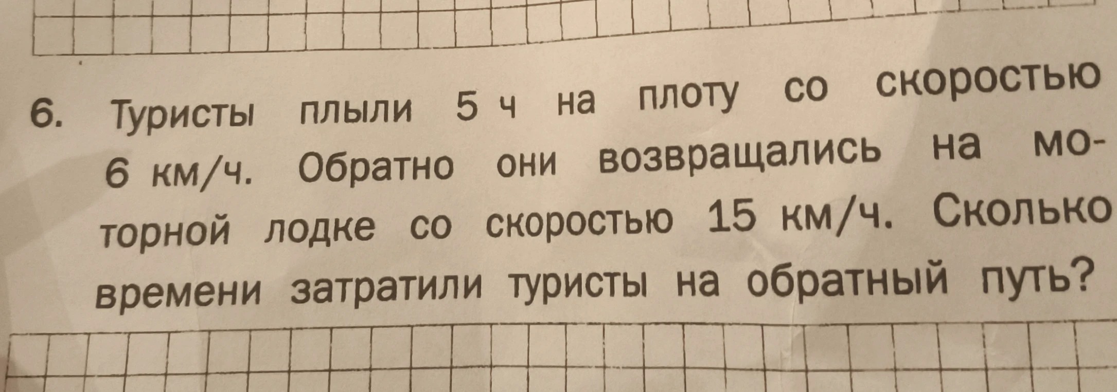 Туристы плыли 5 ч на плоту со скоростью 6 км/ч. Обратно они возвращались на моторной лодке со скоростью 15 км/ч. Сколько времени затратили туристы на обратный путь?