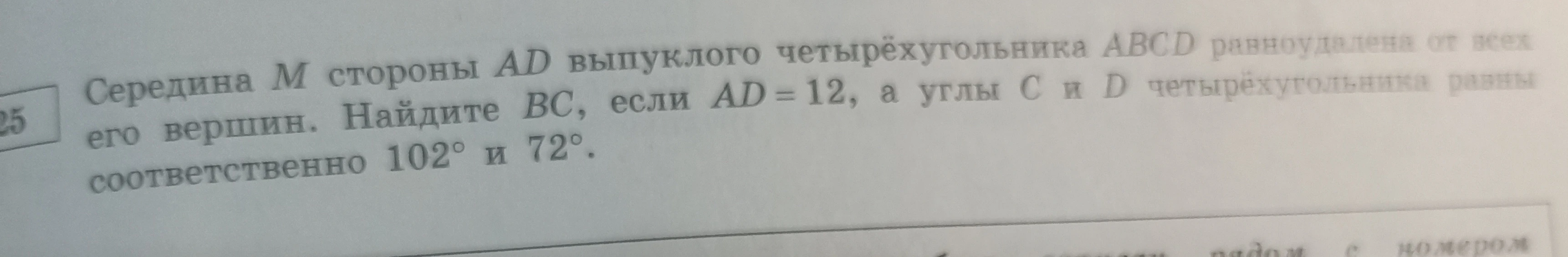 Середина M стороны AD выпуклого четырёхугольника ABCD равноудалена от всех его вершин. Найдите BC, если AD = 12, а углы C и D четырёхугольника равны соответственно 102° и 72°.