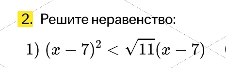 Решите неравенство: 1) (x - 7)^2 < \sqrt{11}(x - 7)