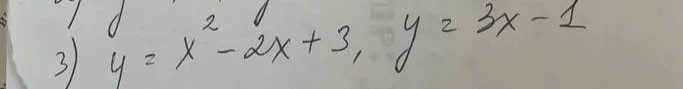 3) y = x^2 - 2x + 3, y = 3x - 1