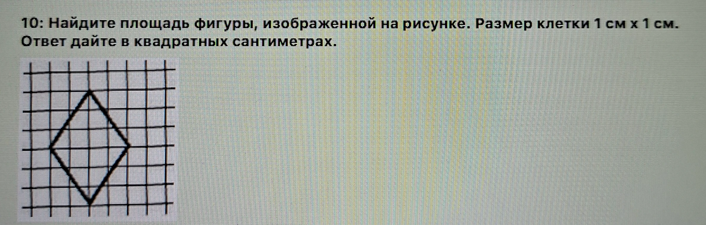 10: Найдите площадь фигуры, изображенной на рисунке. Размер клетки 1 см х 1 см. Ответ дайте в квадратных сантиметрах.