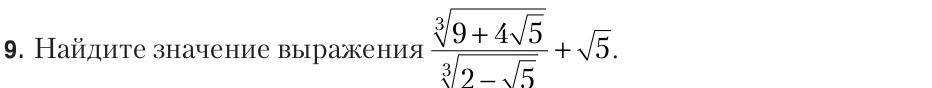 9. Найдите значение выражения (9 + 4 * sqrt(5)) / (2 - sqrt(5))^(1/3) + sqrt(5).