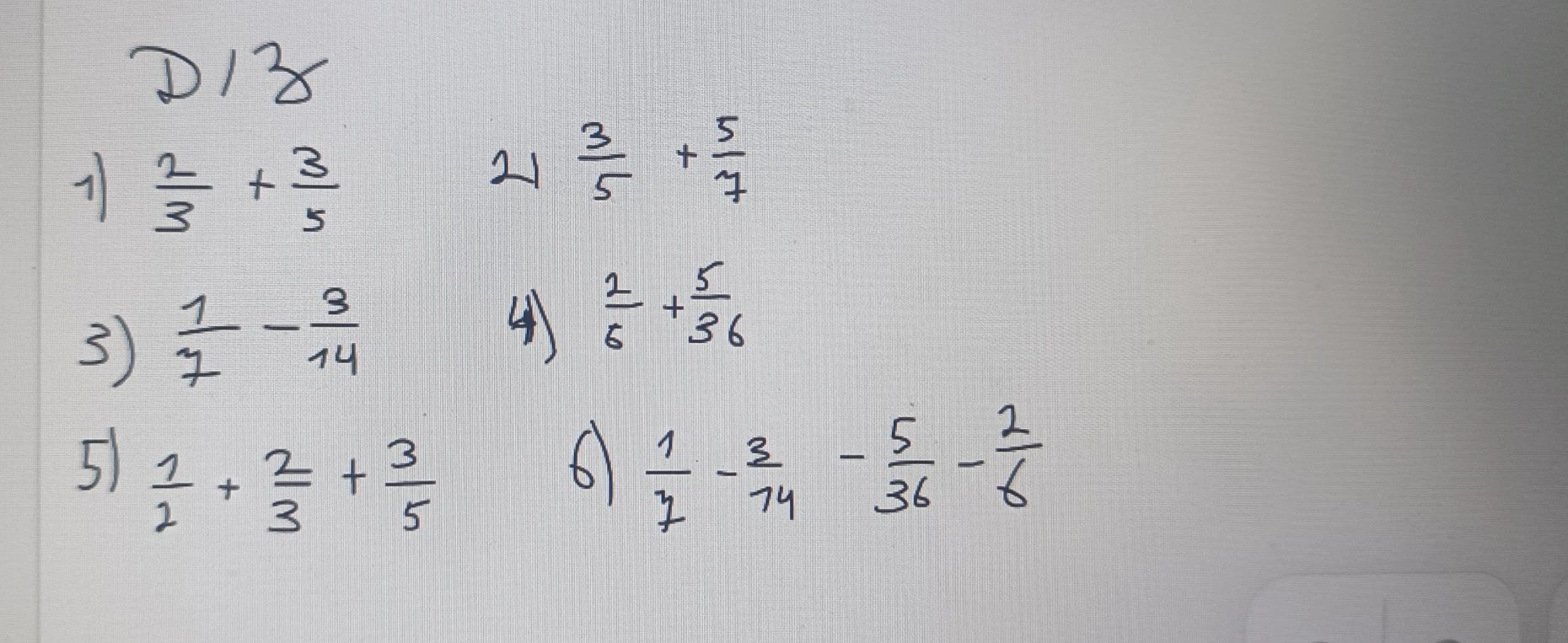 1) 2/3 + 3/5 2) 3/5 + 5/7 3) 1/7 - 3/14 4) 2/6 + 5/36 5) 1/2 + 2/3 + 3/5 6) 1/7 - 3/14 - 5/36 - 2/6