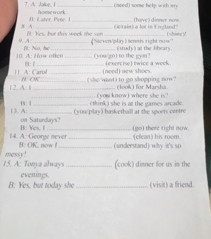 7. A: Jake, I .................... (need) some help with my homework.