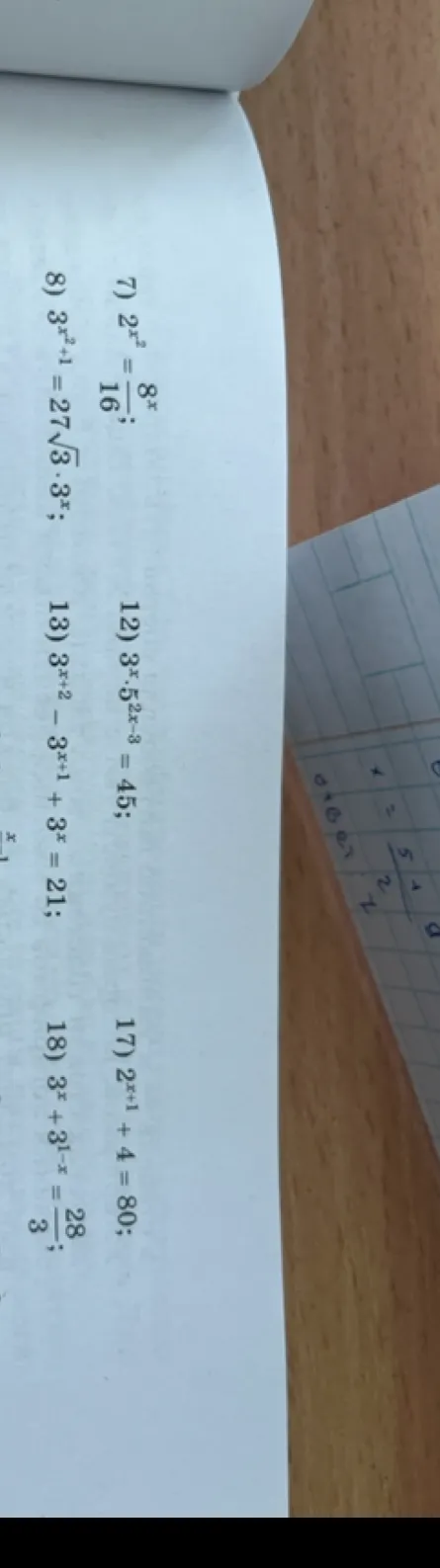 7) 2^x^2 = 8^x/16; 8) 3^x^2+1 = 27*sqrt(3) * 3^x; 12) 3^x * 5^2x-3 = 45; 13) 3^x+2 - 3^x+1 + 3^x = 21; 17) 2^x+1 + 4 = 80; 18) 3^x + 3^1-x = 28/3