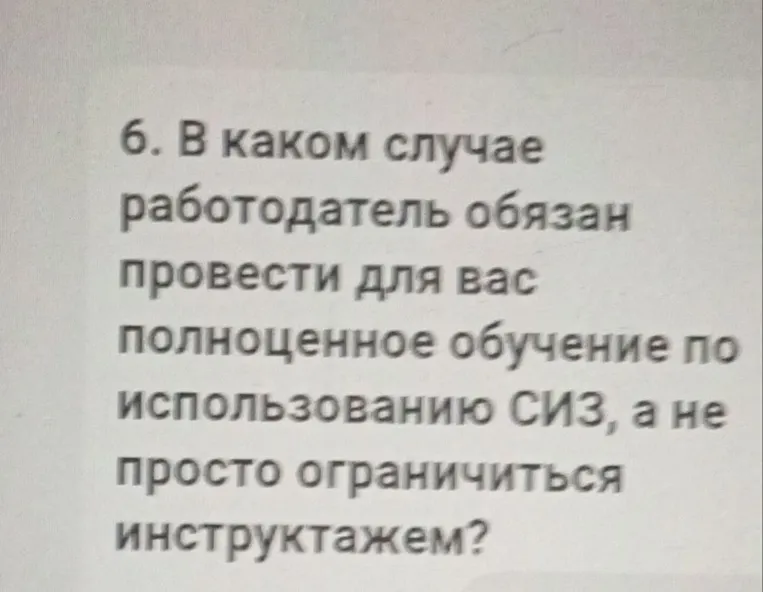 6. В каком случае работодатель обязан провести для вас полноценное обучение по использованию СИЗ, а не просто ограничиться инструктажем?