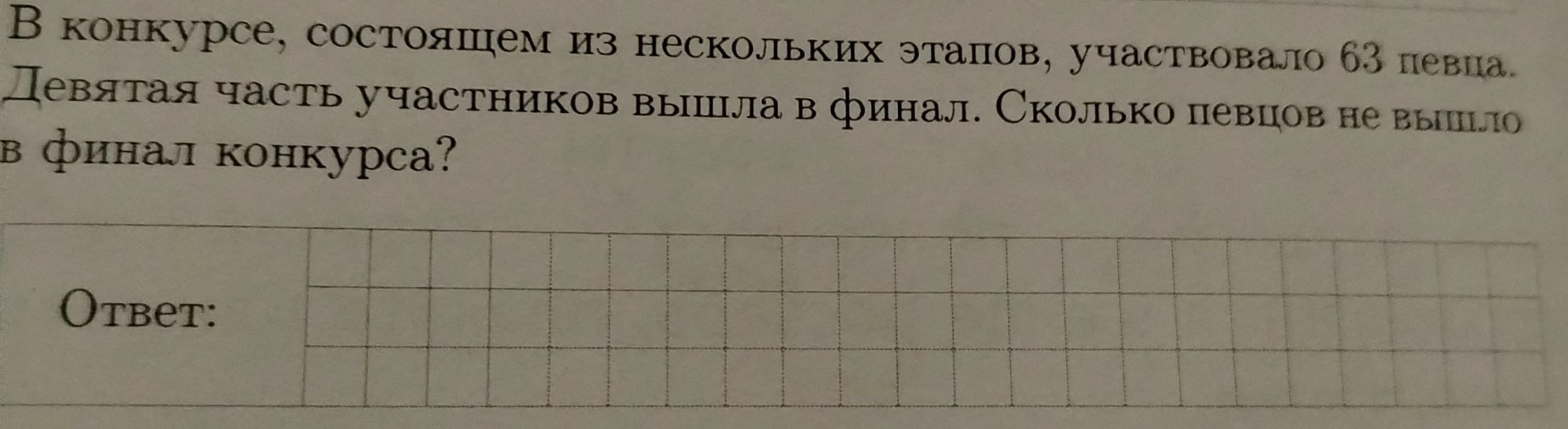 В конкурсе, состоящем из нескольких этапов, участвовало 63 певца. Девятая часть участников вышла в финал. Сколько певцов не вышло в финал конкурса?