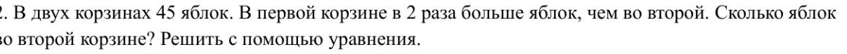 В двух корзинах 45 яблок. В первой корзине в 2 раза больше яблок, чем во второй. Сколько яблок во второй корзине? Решить с помощью уравнения.