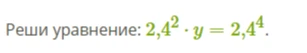 Реши уравнение: 2,4^2 * y = 2,4^4.