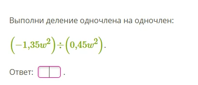 Выполни деление одночлена на одночлен: (-1,35w^2) : (0,45w^2).