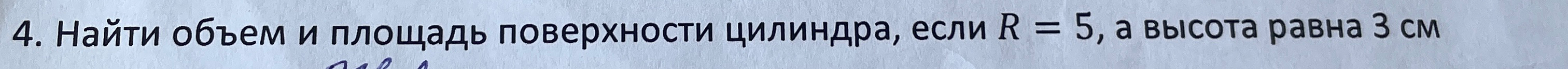 4. Найти объем и площадь поверхности цилиндра, если R = 5, а высота равна 3 см