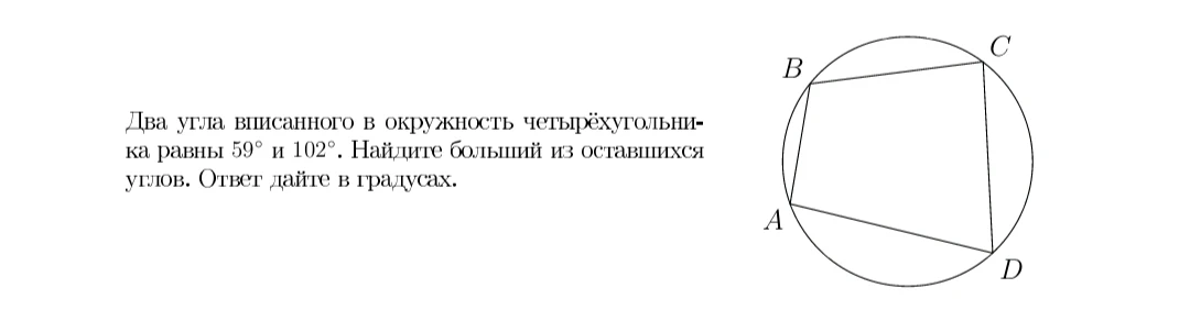 Два угла вписанного в окружность четырёхугольника равны 59° и 102°. Найдите больший из оставшихся углов. Ответ дайте в градусах.