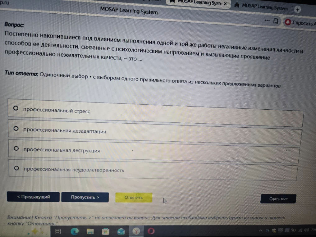 Постепенно накопившиеся под влиянием выполнения одной и той же работы негативные изменения личности и способов ее деятельности, связанные с психологическим напряжением и вызывающие проявление профессионально нежелательных качеств, — это ...