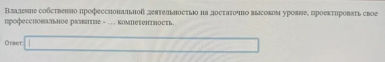 Владение собственно профессиональной деятельностью на достаточно высоком уровне, проектировать свое профессиональное развитие - ... компетентность.