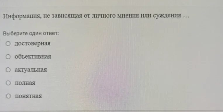 Информация, не зависящая от личного мнения или суждения ... Выберите один ответ: достоверная; объективная; актуальная; полная; понятная